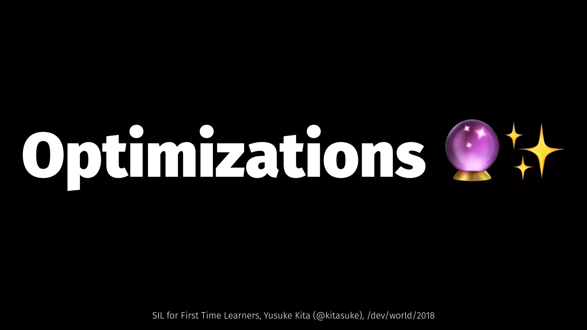 Optimizations !✨
SIL for First Time Learners, Yusuke Kita (@kitasuke), /dev/world/2018
 
