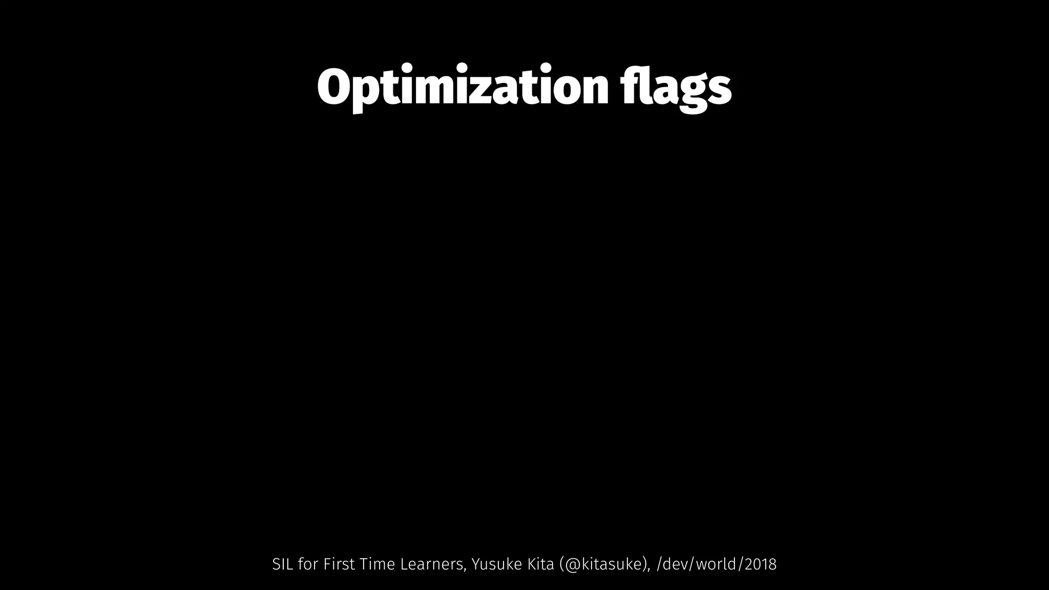 Optimization ﬂags
SIL for First Time Learners, Yusuke Kita (@kitasuke), /dev/world/2018
 