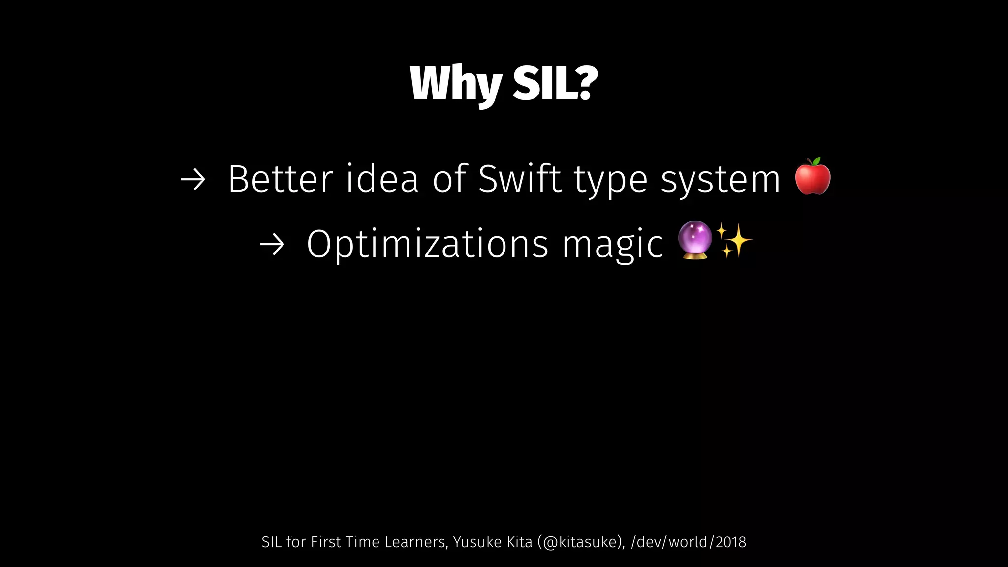 Why SIL?
→ Better idea of Swift type system !
→ Optimizations magic "✨
SIL for First Time Learners, Yusuke Kita (@kitasuke), /dev/world/2018
 
