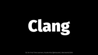 Clang   
SIL for First Time Learners, Yusuke Kita (@kitasuke), /dev/world/2018
 