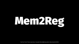 Mem2Reg
SIL for First Time Learners, Yusuke Kita (@kitasuke), /dev/world/2018
 