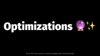 Optimizations !✨
SIL for First Time Learners, Yusuke Kita (@kitasuke), /dev/world/2018
 