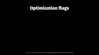 Optimization ﬂags
SIL for First Time Learners, Yusuke Kita (@kitasuke), /dev/world/2018
 