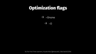 Optimization ﬂags
→ -Onone
→ -O
SIL for First Time Learners, Yusuke Kita (@kitasuke), /dev/world/2018
 