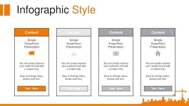 Infographic Style
Content
Simple
PowerPoint
Presentation
You can simply impress
your audience and add
a unique zing.
Easy to change colors,
photos and Text.
Text Here
Content
Simple
PowerPoint
Presentation
You can simply impress
your audience and add
a unique zing.
Easy to change colors,
photos and Text.
Text Here
Content
Simple
PowerPoint
Presentation
You can simply impress
your audience and add
a unique zing.
Easy to change colors,
photos and Text.
Text Here
Content
Simple
PowerPoint
Presentation
You can simply impress
your audience and add
a unique zing.
Easy to change colors,
photos and Text.
Text Here
 