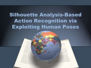 Silhouette Analysis-Based
Action Recognition via
Exploiting Human Poses

 
