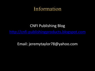 CNFI Publishing Blog 
http://cnfi-publishingproducts.blogspot.com 
Email: jeremytaylor78@yahoo.com 
