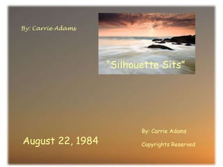 August 22, 1984
By: Carrie Adams
Copyrights Reserved
“Silhouette Sits”
By: Carrie Adams
 