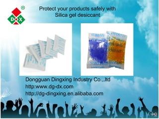Protect your products safely with
Silica gel desiccant
Dongguan Dingxing Industry Co.,.ltd
http:www.dg-dx.com
http://dg-dingxing.en.alibaba.com
 