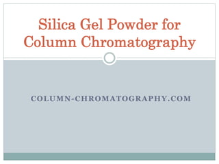 COLUMN-CHROMATOGRAPHY.COM
Silica Gel Powder for
Column Chromatography
 