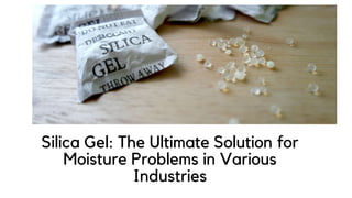 Silica Gel: The Ultimate Solution for
Moisture Problems in Various
Industries
 