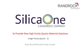 To Provide Raw High Purity Quartz Material Solutions
Rand Rock Minerals Private Limited
( High Purity Quartz - 1)
 