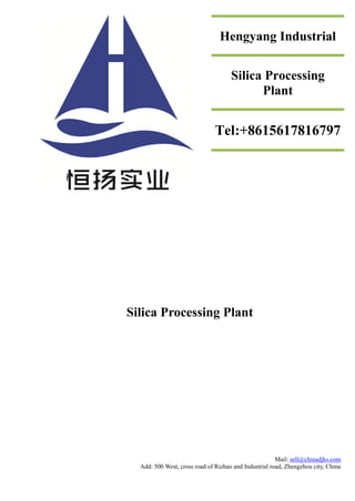Silica Processing Plant
Mail: sell@chinadjks.com
Add: 500 West, cross road of Rizhao and Industrial road, Zhengzhou city, China
Hengyang Industrial
Silica Processing
Plant
Tel:+8615617816797
 