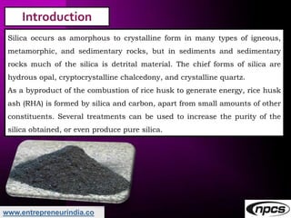 www.entrepreneurindia.co
Introduction
Silica occurs as amorphous to crystalline form in many types of igneous,
metamorphic...