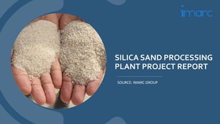 SILICA SAND PROCESSING
PLANT PROJECT REPORT
SOURCE: IMARC GROUP
 