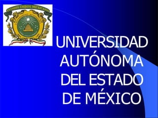 UNIVERSIDAD
AUTÓNOMA
DEL ESTADO
DE MÉXICO
 