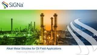 Alkali Metal Silicides for Oil Field Applications
Improving Heavy Oil EOR
 