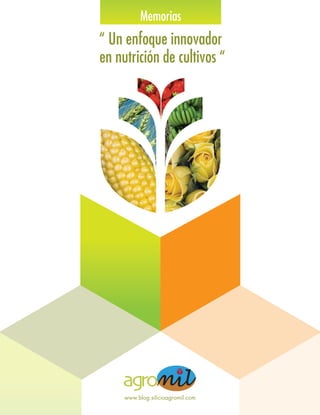www.blog.silicioagromil.com
“ Un enfoque innovador
Memorias
en nutrición de cultivos “
 