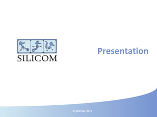 © SILICOM –2012
Presentation
 