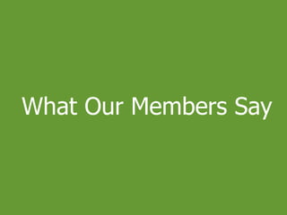 What Our Members Say
 