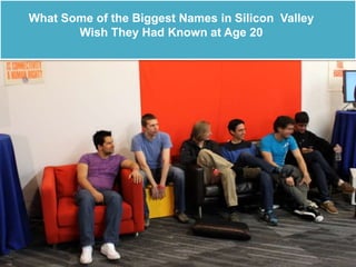What Some of the Biggest Names in Silicon Valley
Wish They Had Known at Age 20
 