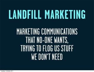 LANDFILL MARKETING
                          MARKETING COMMUNICATIONS
                             THAT NO-ONE WANTS,
    ...