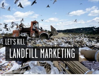 LET'S KILL
               LANDFILL MARKETING
  Some rights reserved by United Nations Photo

Tuesday, 4 October 2011
 