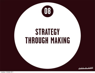 08

                             STRATEGY
                          THROUGH MAKING


Tuesday, 4 October 2011
 