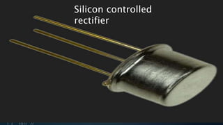 Silicon controlled
rectifier
 