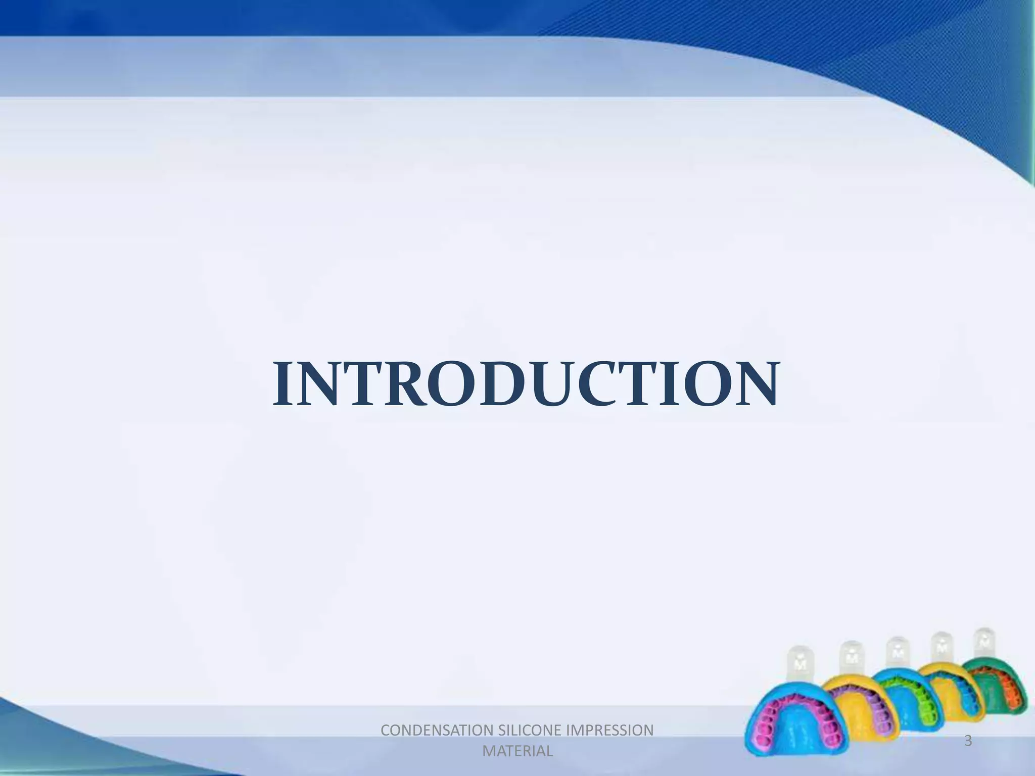 INTRODUCTION
3
CONDENSATION SILICONE IMPRESSION
MATERIAL
 