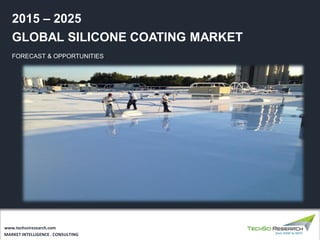 MARKET INTELLIGENCE . CONSULTING
www.techsciresearch.com
GLOBAL SILICONE COATING MARKET
FORECAST & OPPORTUNITIES
2015 – 2025
 