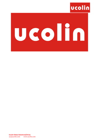 Ucolin Glass Solutions(China)
uc@ucolin.com www.ucolin.com
 