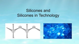 Silicones and
Silicones in Technology
1
 