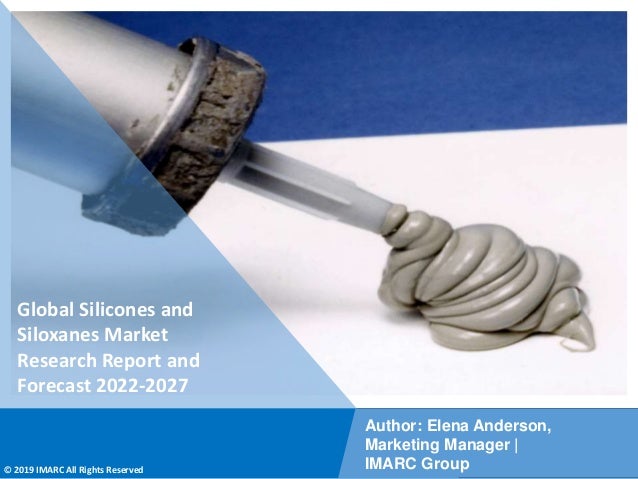 Copyright © IMARC Service Pvt Ltd. All Rights Reserved
Global Silicones and
Siloxanes Market
Research Report and
Forecast 2022-2027
Author: Elena Anderson,
Marketing Manager |
IMARC Group
© 2019 IMARC All Rights Reserved
 