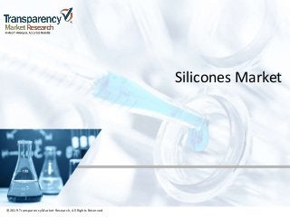 ©2019 TransparencyMarket Research,All Rights Reserved
Silicones Market
©2019 Transparency Market Research, All Rights Reserved
 