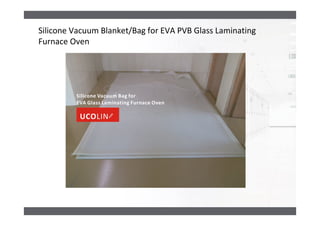 Silicone Vacuum Blanket/Bag for EVA PVB Glass Laminating
Furnace Oven
 