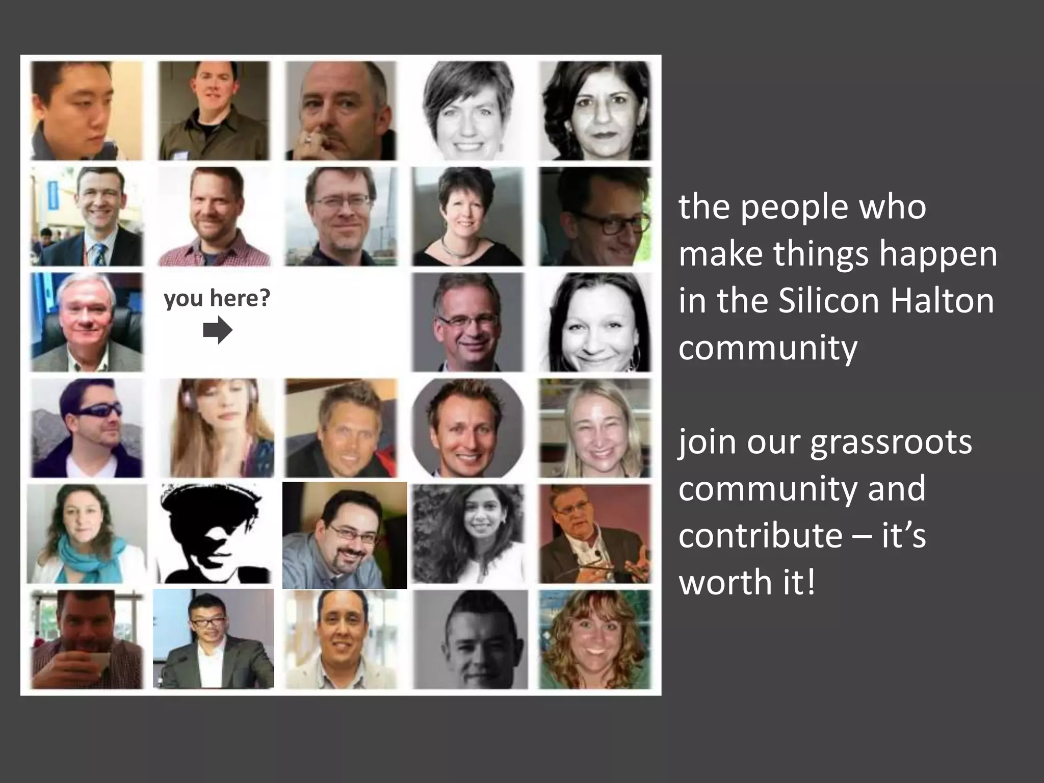 the people who
make things happen
in the Silicon Halton
community
join our grassroots
community and
contribute – it’s
worth it!
you here?
 