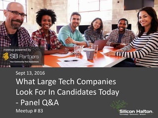 Sept 13, 2016
What Large Tech Companies
Look For In Candidates Today
- Panel Q&A
Meetup # 83
 