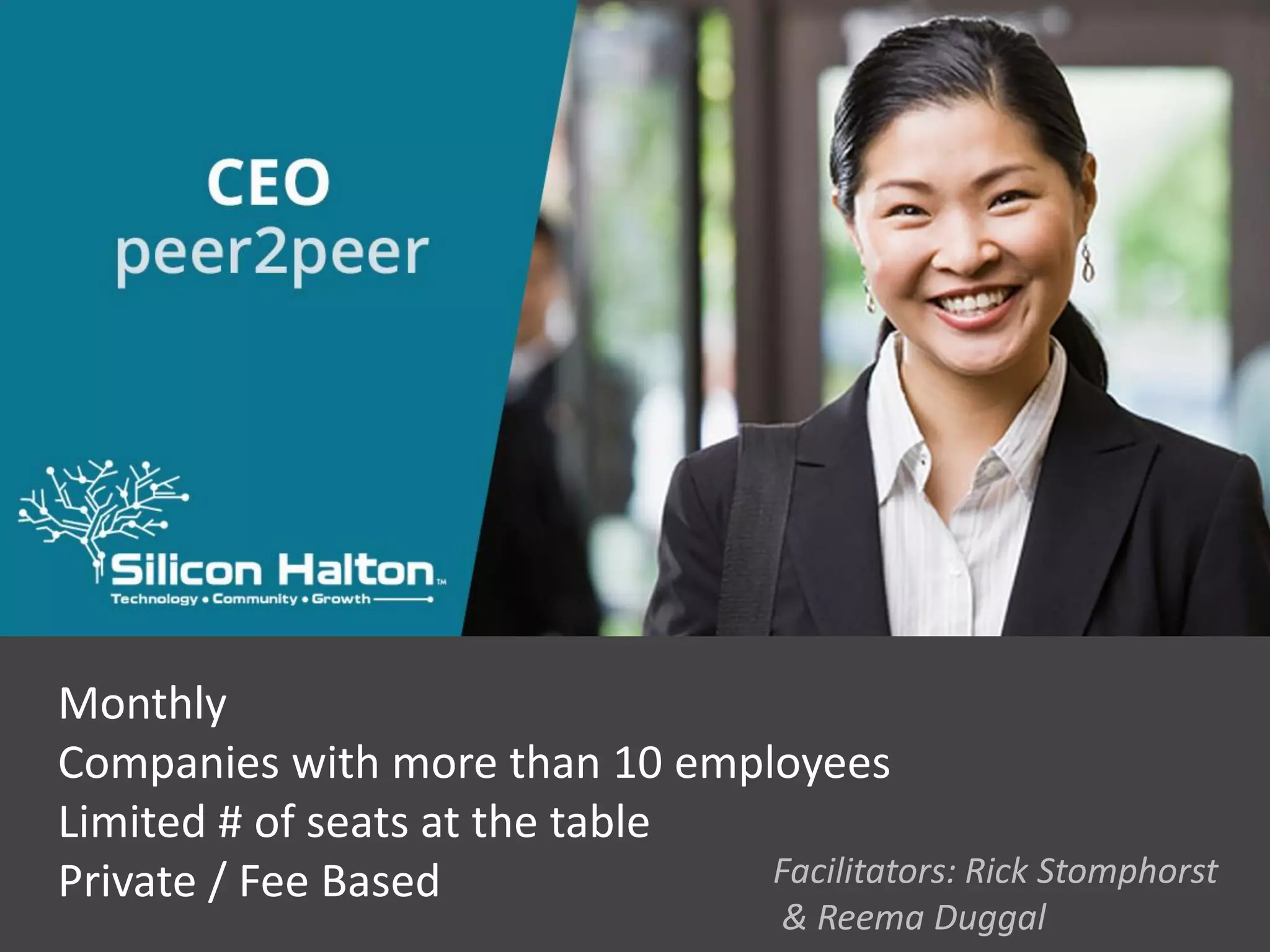 Monthly
Companies with more than 10 employees
Limited # of seats at the table
Private / Fee Based Facilitators: Rick Stomphorst
& Reema Duggal
 