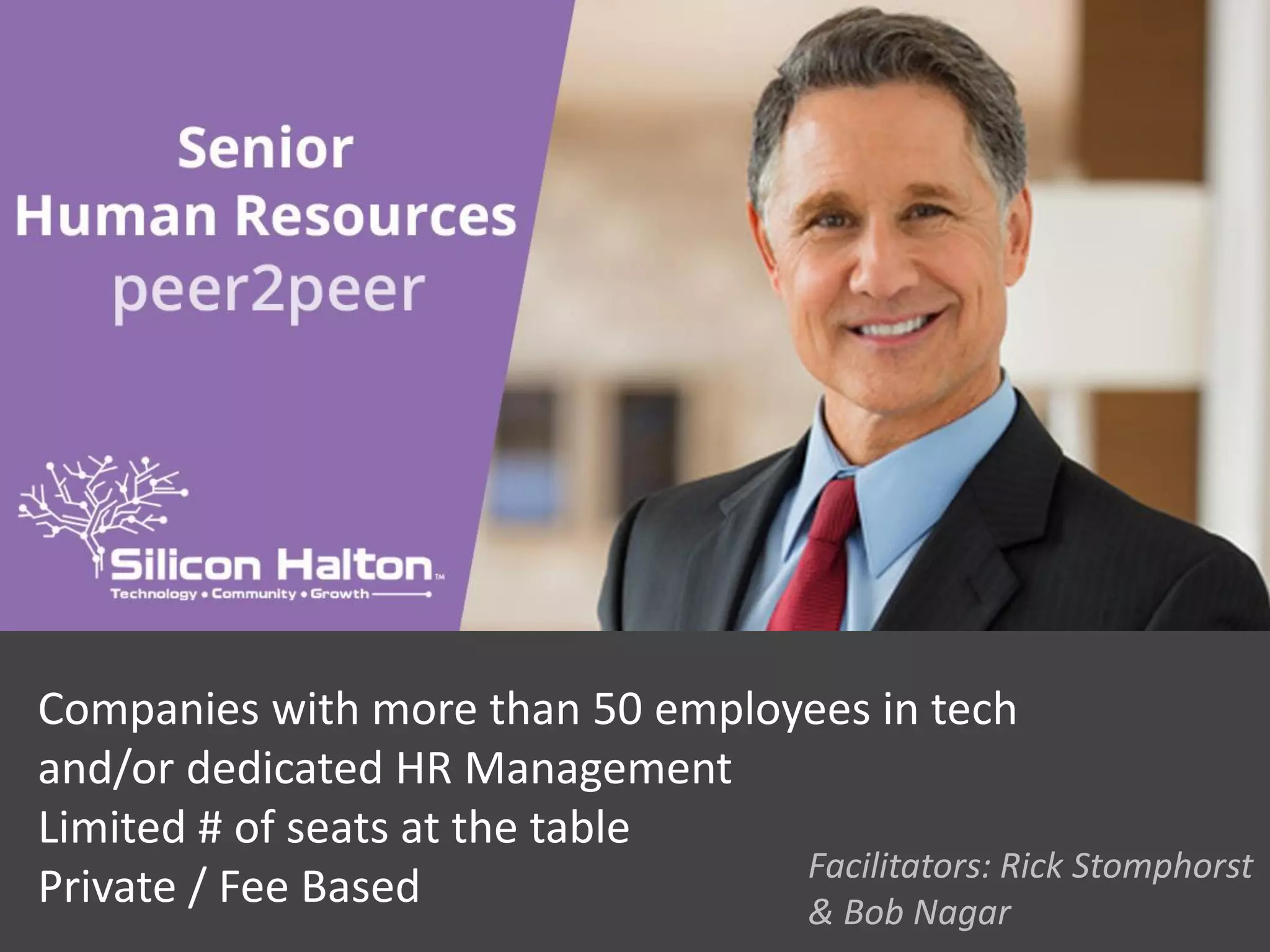 Companies with more than 50 employees in tech
and/or dedicated HR Management
Limited # of seats at the table
Private / Fee Based Facilitators: Rick Stomphorst
& Bob Nagar
 