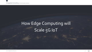 Chiappetta Consulting.IoT and Innovation Solutions
www.ChiappettaConsulting.com
How Edge Computing will
Scale 5G IoT
30
 