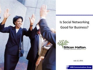 Is Social Networking
 Good for Business?




          July 12, 2011


       HMB Communications Group
 