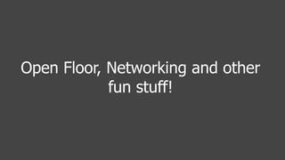 Open Floor, Networking and other
fun stuff!
 