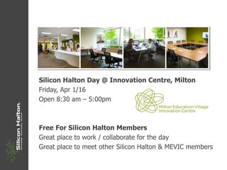 Silicon Halton Day @ Innovation Centre, Milton
Friday, Apr 1/16
Open 8:30 am – 5:00pm
Free For Silicon Halton Members
Great place to work / collaborate for the day
Great place to meet other Silicon Halton & MEVIC members
 