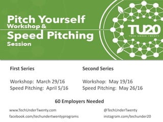 First Series
Workshop: March 29/16
Speed Pitching: April 5/16
Second Series
Workshop: May 19/16
Speed Pitching: May 26/16
www.TechUnderTwenty.com
facebook.com/techundertwentyprograms
@TechUnderTwenty
instagram.com/techunder20
60 Employers Needed
 