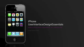 iPhone UserInterfaceDesignEssentials MOBILE DEVELOPER CONFERENCE, 2011, BANGALORE Saturday, January 22, 2011 