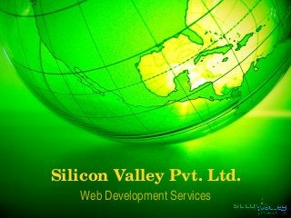 Silicon Valley Pvt. Ltd.
Web Development Services
 