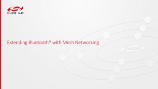 Extending Bluetooth® with Mesh Networking
 