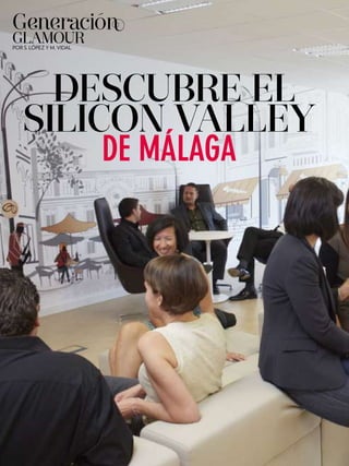 POR S. LóPEZ y m. vidal
Descubre el
SILICON VALLEY
De MÁLAGA
Glamour
generación
 