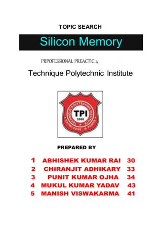 TOPIC SEARCH
Silicon Memory
PRPOFESSIONAL PREACTIC 4
Technique Polytechnic Institute
PREPARED BY
 